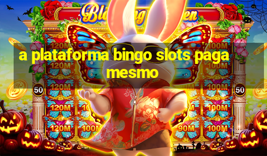 a plataforma bingo slots paga mesmo