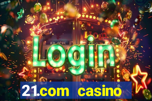 21.com casino online casino easy withdrawal