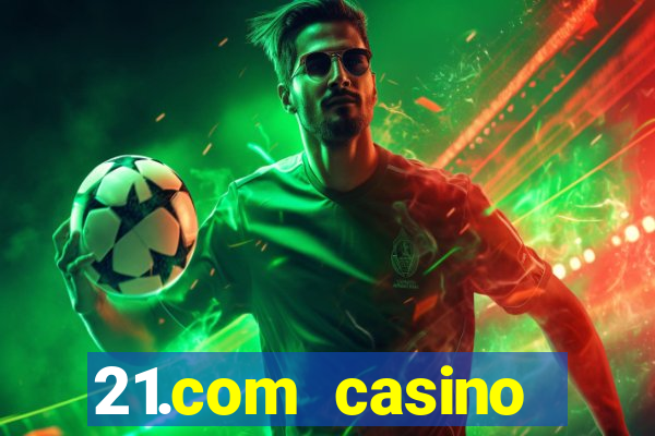 21.com casino online casino easy withdrawal