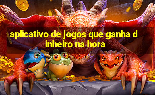 aplicativo de jogos que ganha dinheiro na hora