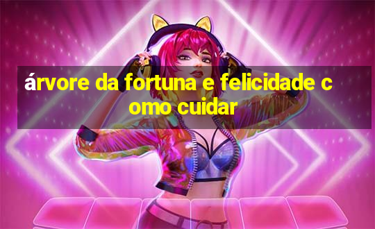 árvore da fortuna e felicidade como cuidar