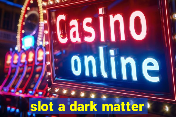 slot a dark matter