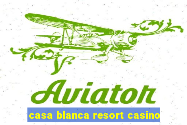 casa blanca resort casino