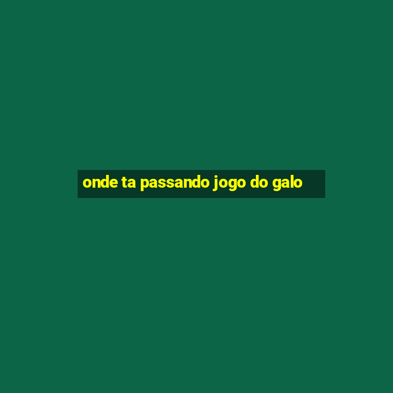 onde ta passando jogo do galo