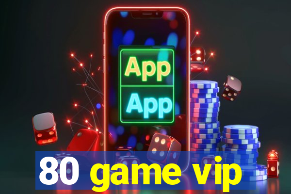 80 game vip