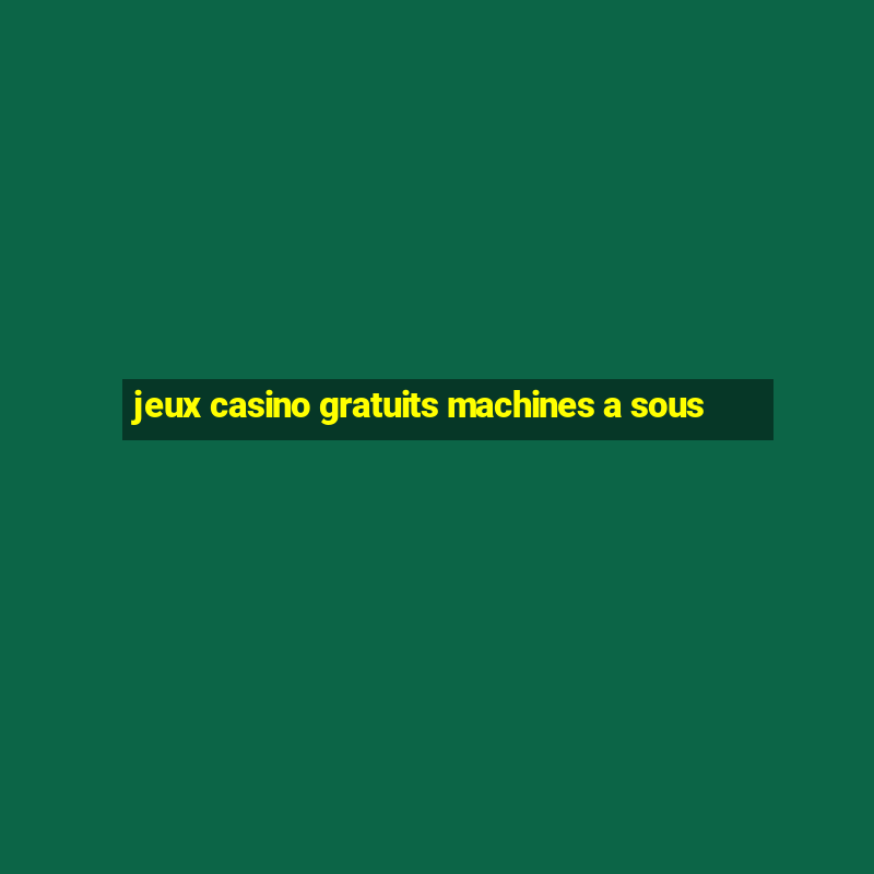 jeux casino gratuits machines a sous