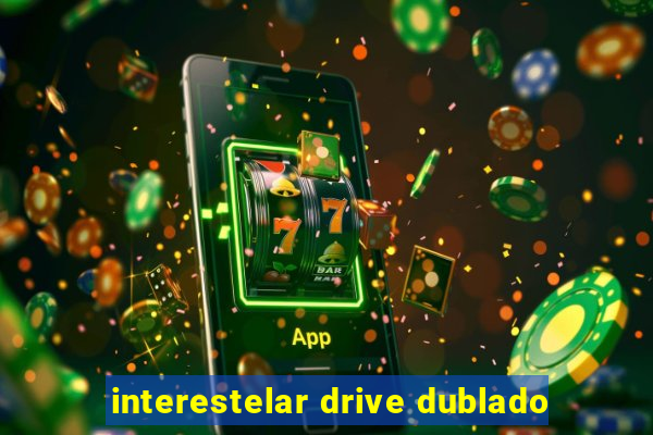 interestelar drive dublado