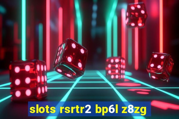 slots rsrtr2 bp6l z8zg