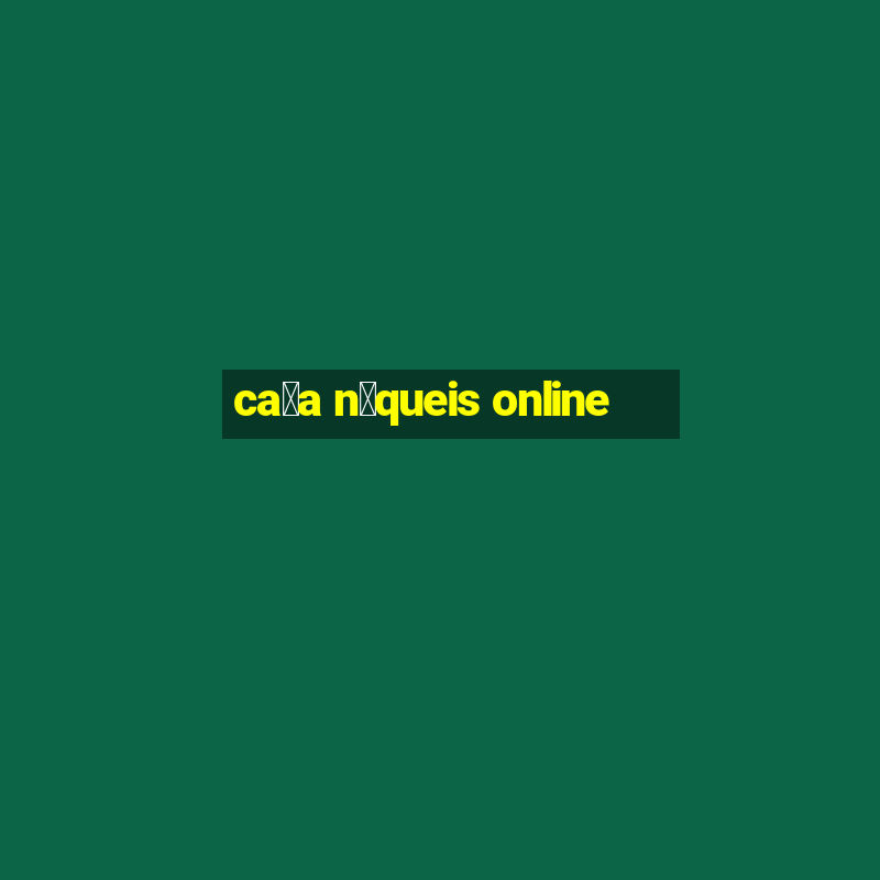 ca莽a n铆queis online