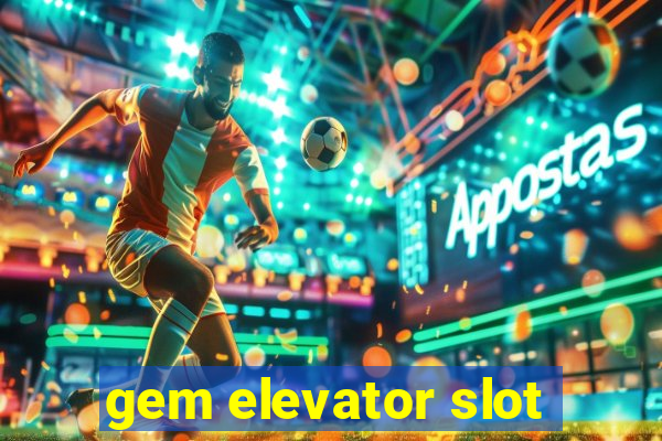 gem elevator slot