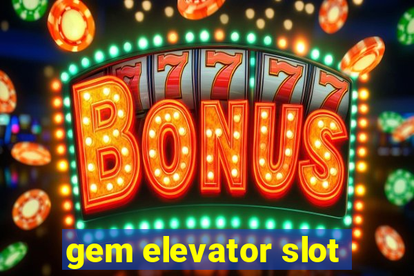 gem elevator slot