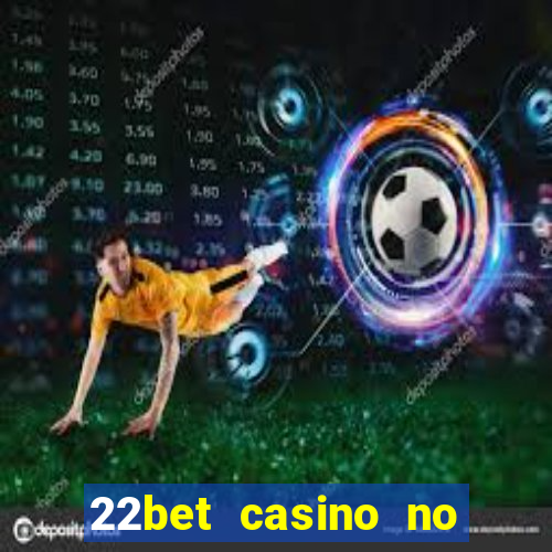 22bet casino no deposit code