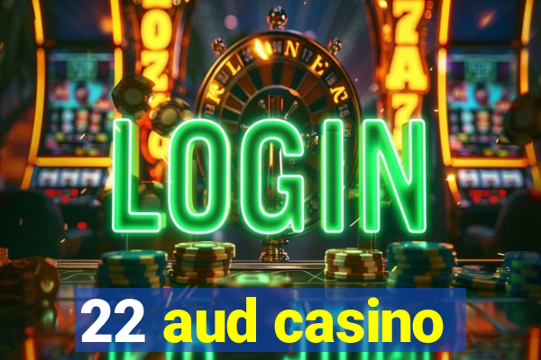 22 aud casino