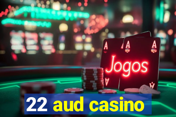 22 aud casino