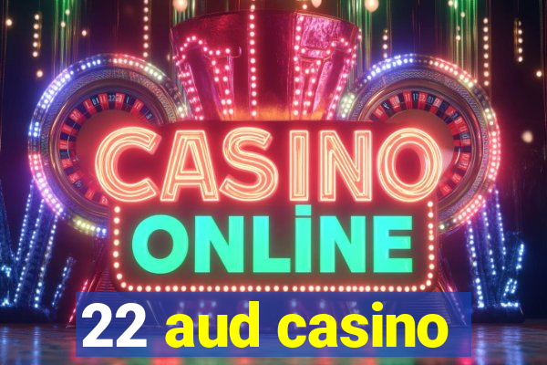 22 aud casino