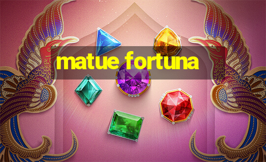 matue fortuna