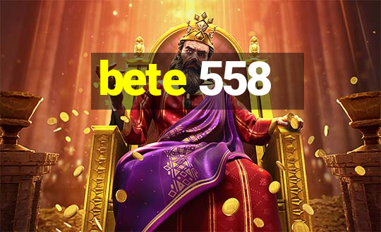 bete 558