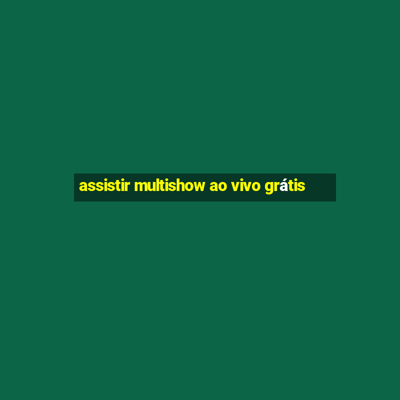 assistir multishow ao vivo grátis