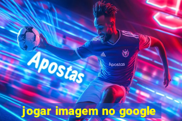 jogar imagem no google