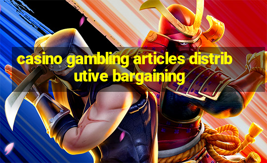 casino gambling articles distributive bargaining