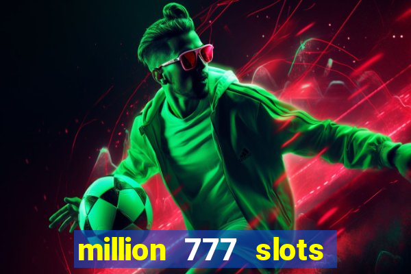 million 777 slots como sacar dinheiro