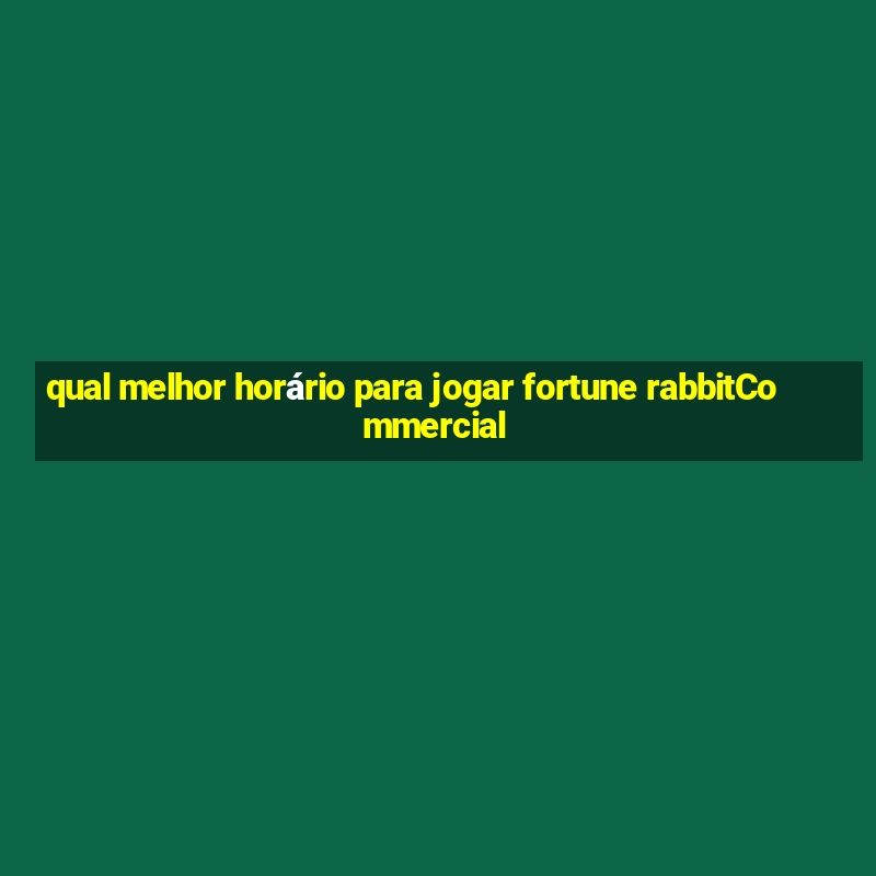 qual melhor horário para jogar fortune rabbitCommercial