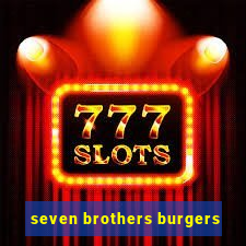 seven brothers burgers