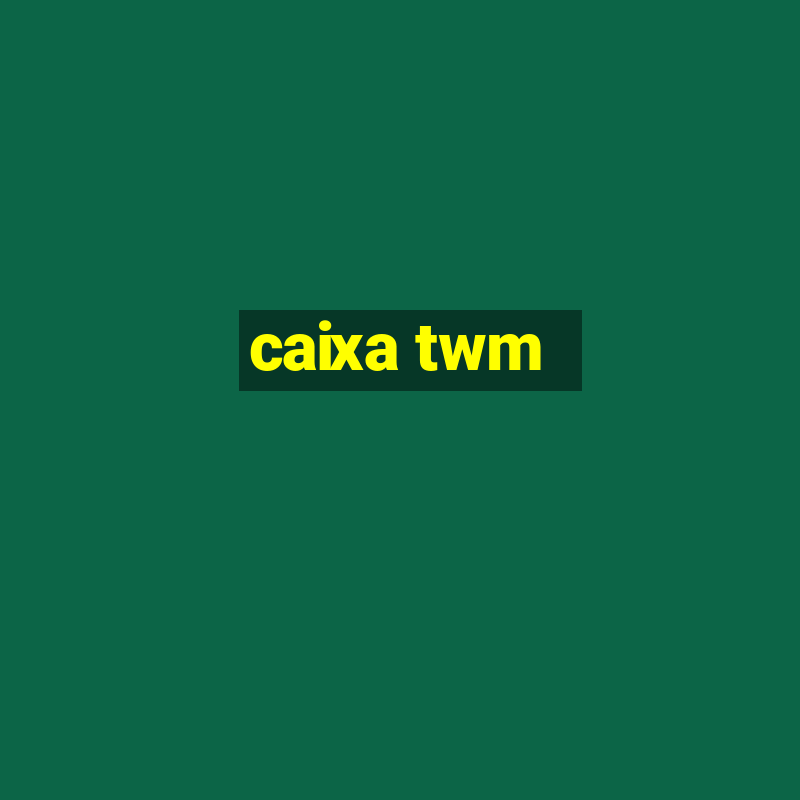 caixa twm