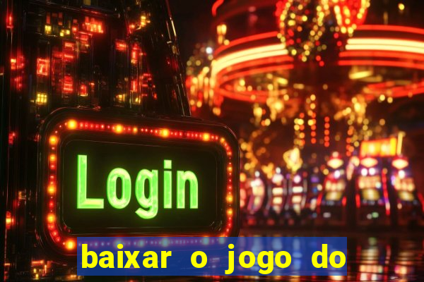 baixar o jogo do tigrinho para ganhar dinheiro