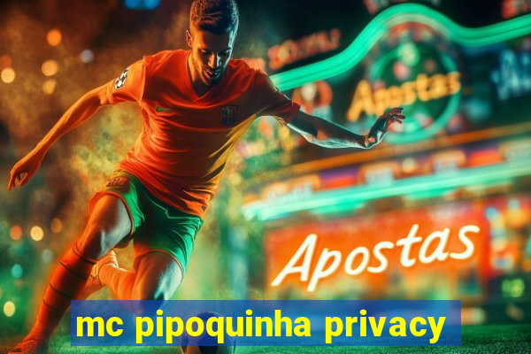 mc pipoquinha privacy