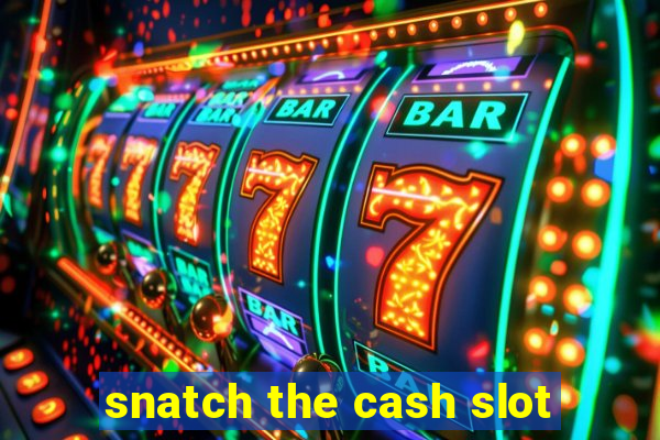 snatch the cash slot