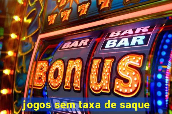 jogos sem taxa de saque