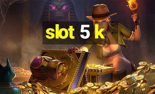 slot 5 k