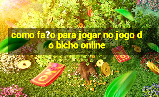 como fa?o para jogar no jogo do bicho online