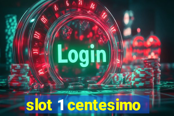 slot 1 centesimo