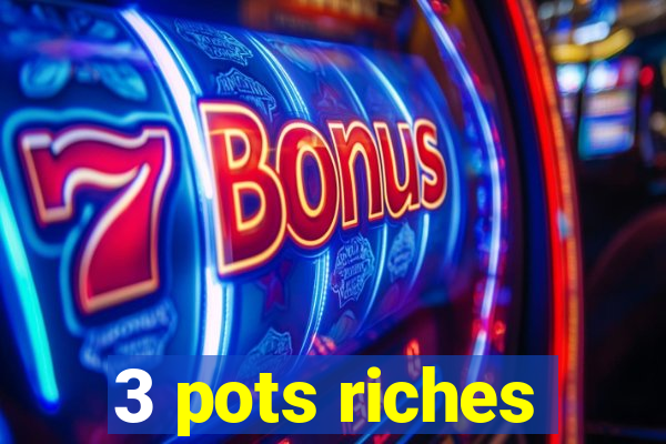 3 pots riches