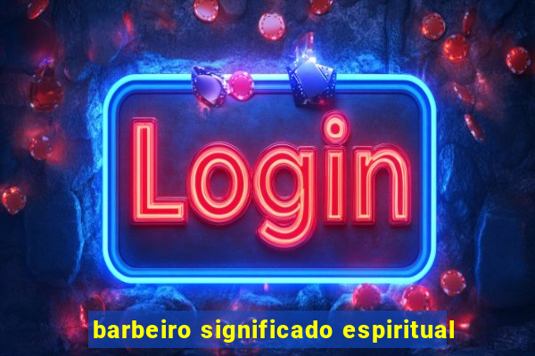 barbeiro significado espiritual