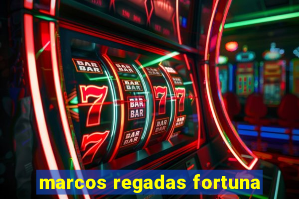 marcos regadas fortuna