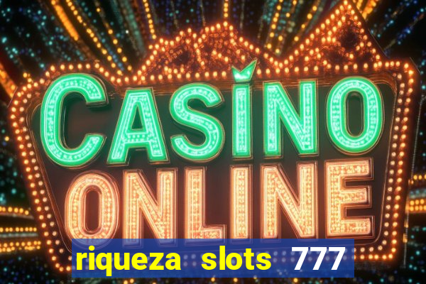 riqueza slots 777 paga mesmo