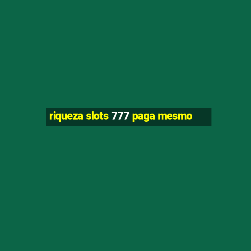 riqueza slots 777 paga mesmo