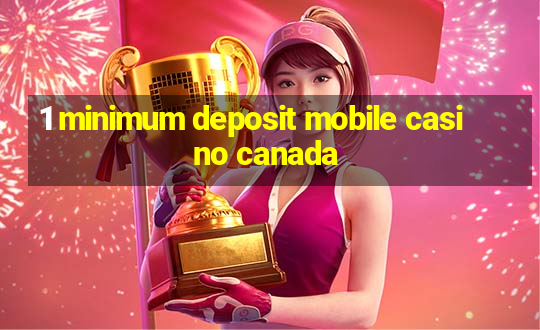 1 minimum deposit mobile casino canada