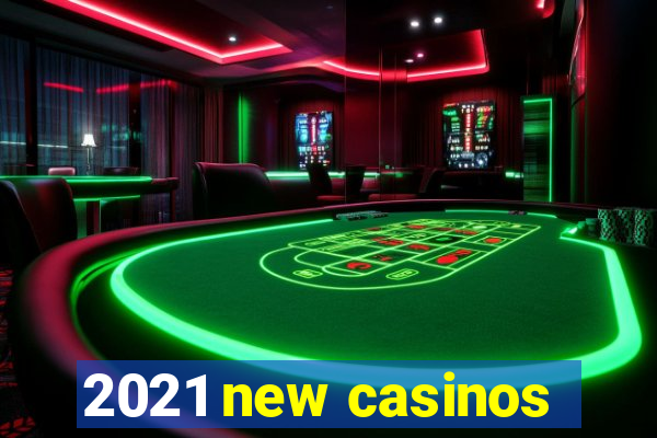 2021 new casinos