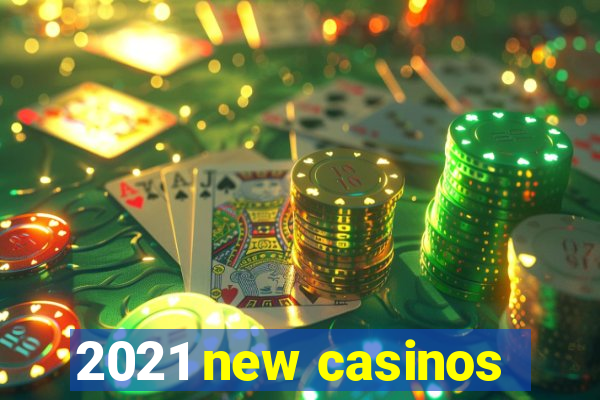 2021 new casinos