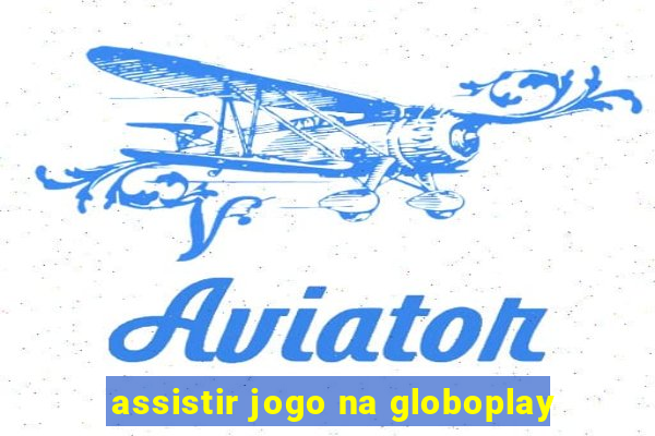 assistir jogo na globoplay