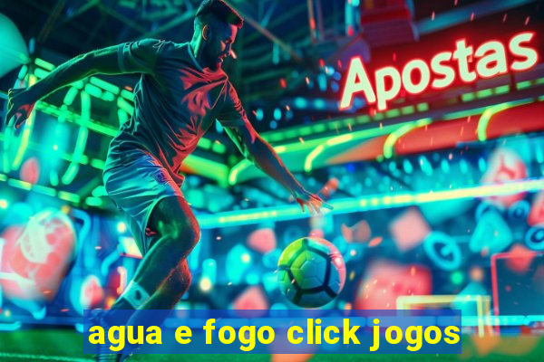 agua e fogo click jogos