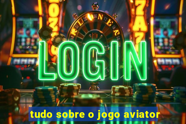 tudo sobre o jogo aviator