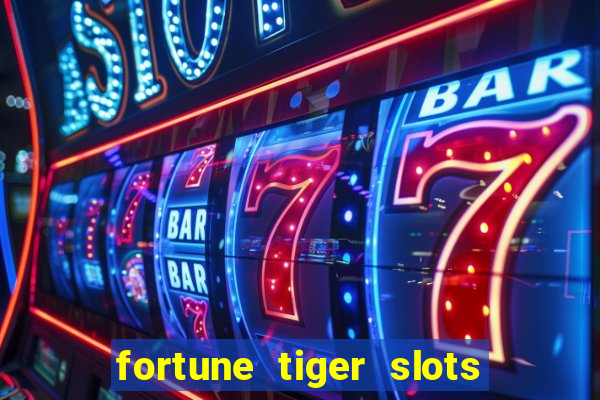 fortune tiger slots é confiável