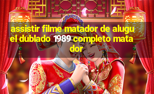 assistir filme matador de aluguel dublado 1989 completo matador