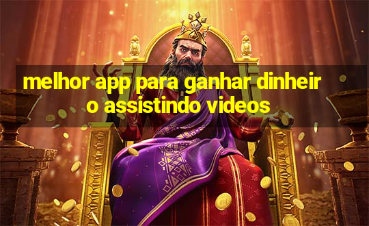 melhor app para ganhar dinheiro assistindo videos