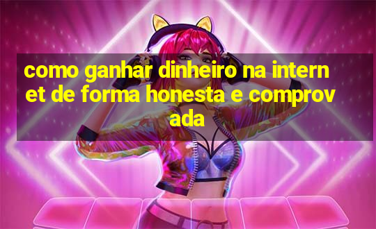 como ganhar dinheiro na internet de forma honesta e comprovada